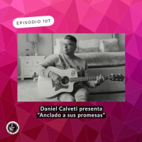 S1 Ep107: Daniel Calveti presenta su nueva producción Anclado a tus promesas
