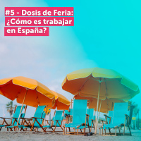 #5 - Dosis de Feria: ¿Cómo es trabajar en España?