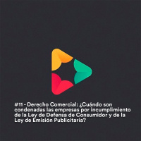 #11 - Derecho Comercial: ¿Cuándo son condenadas las empresas por incumplimiento de la Ley de Defensa de Consumidor y de la Ley de Emisión Publicitaria?