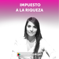 #1 - Dosis Tributaria: Impuesto a la riqueza