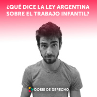 #34 - Dosis Laboral: ¿Qué dice la ley argentina sobre trabajo infantil?