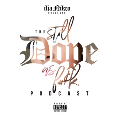 Still Dope Af : The Podcast By Ilia Nikco