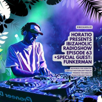 HORATIO PRESENTS IBIZAHOLIC EPISODE 63 + SPECIAL GUEST FUNKERMAN