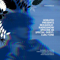 HORATIO PRESENTS IBIZAHOLIC EPISODE 48 SPECIAL GUEST CURLYONE
