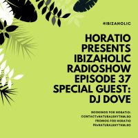 HORATIO PRESENTS IBIZAHOLIC RADIOSHOW EPISODE 37 SPECIAL GUEST DJ DOVE