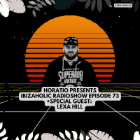 HORATIO PRESENTS IBIZAHOLIC EPISODE 73 + SPECIAL GUEST LEXA HILL