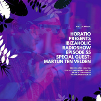 Horatio presents Ibizaholic Episode 55 + Special Guest Martijn Ten Velden