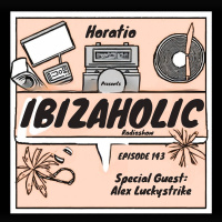 HORATIO PRESENTS IBIZAHOLIC 143 + SPECIAL GUEST ALEX LUCKYSTRIKE