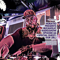 Horatio Presents IbizaHolic Radioshow Episode 66 + Special Guest DOR (IRL)
