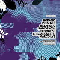 HORATIO PRESSENTS IBIZAHOLIC EPISODE 58 + SPECIAL GUEST MARCO LYS