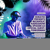 HORATIO PRESENTS IBIZAHOLIC EPISODE 64 + SPECIAL GUEST FUNKERMAN