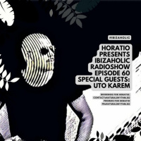 Horatio Presents IBIZAHOLIC Radioshow Episode 60 + Special Guest UTO KAREM