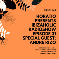 HORATIO PRESENTS IBIZAHOLIC RADIOSHOW EPISODE 31 SPECIAL GUEST ANDRE RIZO