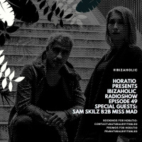 HORATIO PRESENTS IBIZAHOLIC RADIOSHOW EPISODE 49 SPECIAL GUESTS SAM SKILZ b2b MISS MAD_audio