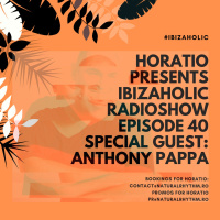 HORATIO PRESENTS IBIZAHOLIC RADIOSHOW EPISODE 40 SPECIAL GUEST ANTHONY PAPPA