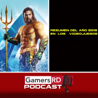 GamersRD Podcast #47: Review de Aquaman, hablamos sobre lo mejor del 2018