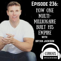 Ep 236-How One Multi-Millionaire Built His Empire with Bryan Jackson