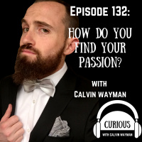 Ep132-How Do You Find Your Passion? With Calvin Wayman