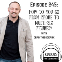 Ep 245-How Do You Go From Broke to Multi-Six Figures? with Chad Thibodeaux