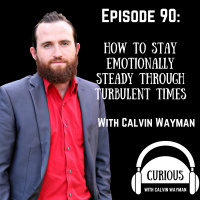 Ep90-How To Stay Emotionally Steady Through Turbulent Times With Calvin Wayman