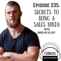 Ep 235-Secrets to Being a Sales Ninja with Nikolas Elliot