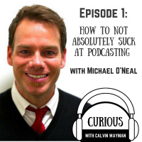 Ep1-How to not absolutely suck at podcasting - with Michael O’Neal