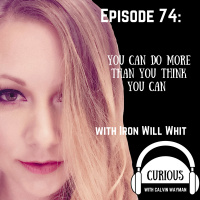Ep74-You Can Do More Than You Think You Can - With Iron Will Whit