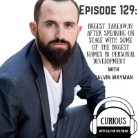 Ep129-Biggest Takeaway After Speaking On Stage With Some Of The Biggest Names In Personal Development With Calvin Wayman