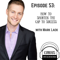Ep53-How To Shorten The Gap To Success With Mark Lack