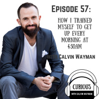 Ep57-How I Trained Myself To Get Up Every Morning At 4:30am With Calvin Wayman