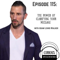 Ep115-The Power Of Clarifying Your Message With Adam Lewis Walker