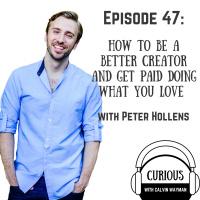 Ep47-How To Be A Better Creator And Get Paid Doing What You Love With Peter Hollens