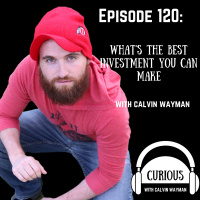 Ep120-Whats The Best Investment You Can Make? With Calvin Wayman