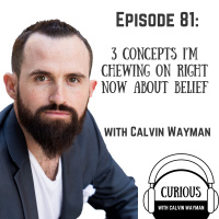 Ep81-3 Concepts Im Chewing On Right Now About Belief With Calvin Wayman