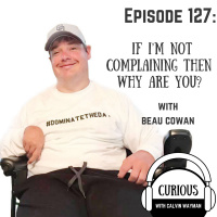 Ep127-If I’m Not Complaining Then Why Are You? With Beau Cowan
