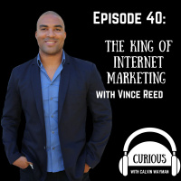 Episode 40 - The King Of Internet Marketing With Vince Reed