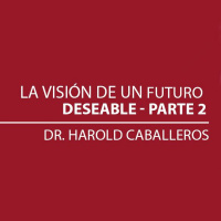 La Visión de un Futuro Deseable Parte 2