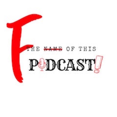 F!thenameofthispodcast