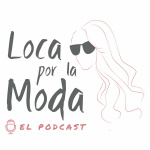 Loca Por La Moda - Podcast