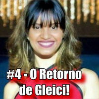 #4 - O Retorno de Gleici!