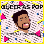 Queer As Pop: The Wally Foxx Podcast