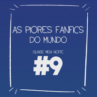 #9 - AS PIORES FANFICS DO MUNDO