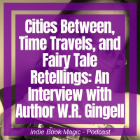 Ep. 59 - Cities Between, Time Travels, and Fairy Tale Retellings: W.R. Gingell Author Interview
