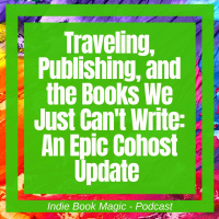 Ep. 58 - Traveling, Publishing, and the Books We Just Cant Write: An Epic Cohost Update