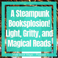 Ep. 31 - A Steampunk Booksplosion! Light, Gritty, and Magical Reads