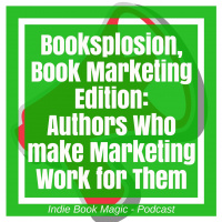 Ep. 24 - Booksplosion, Book Marketing Edition: Authors Who Make Marketing Work for Them