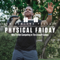 Physical Friday - Why I’m Not Competing In The Crossfit Games - EPISODE #583