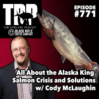 All About the Alaska King Salmon Crisis and Solutions w/ Cody McLaughin - Episode #771 