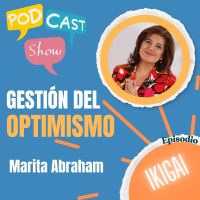 S19 Ep336: Gestión del optimismo: Descubriendo tu Ikigai con Marita Abraham 