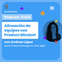 T06x04 Alineación de equipos con Product Mindset con Andrea López de Think Agile